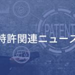 特許関連ニュース